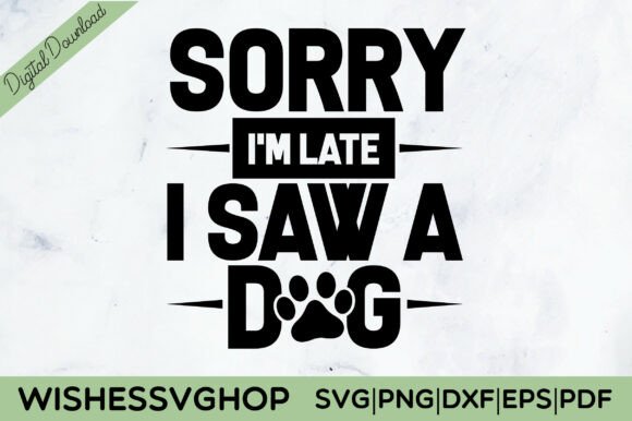 Sorry I M Late I Saw a Dog SVG PNG