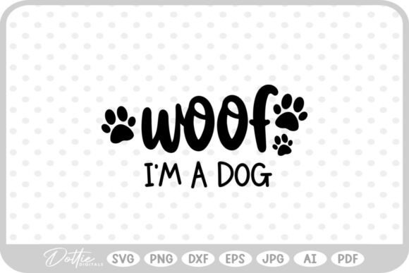 Woof I’m a Dog SVG PNG DXF